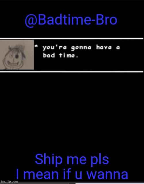 Boy and straight | Ship me pls
I mean if u wanna | image tagged in badtime bro announcement template | made w/ Imgflip meme maker