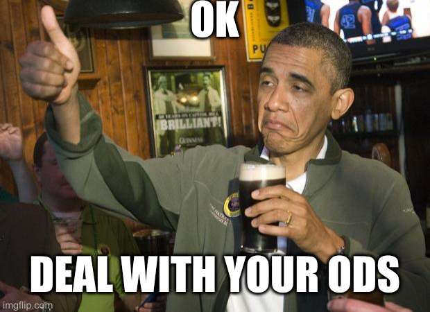 Obama Derangement Syndrome | OK; DEAL WITH YOUR ODS | image tagged in not bad,ods,lol | made w/ Imgflip meme maker