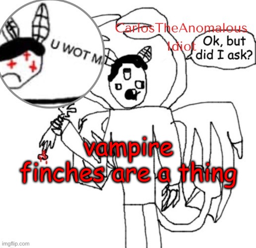 CarlosTheAnomalousIdiot announcement template (thanks Suga :D | vampire finches are a thing | made w/ Imgflip meme maker