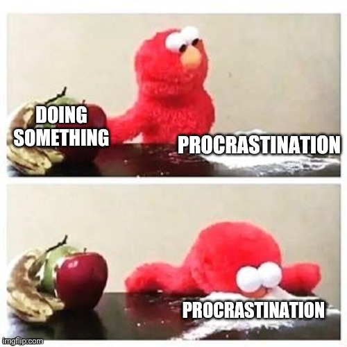 True news | PROCRASTINATION; DOING SOMETHING; PROCRASTINATION | image tagged in sugar or fruit sugar,procrastination | made w/ Imgflip meme maker