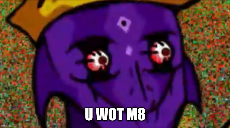 gimme ur best u wot m8 meme | U WOT M8 | image tagged in starecrown stare | made w/ Imgflip meme maker