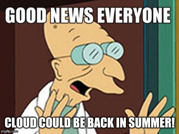 Good news | CLOUD COULD BE BACK IN SUMMER! | image tagged in good news | made w/ Imgflip meme maker