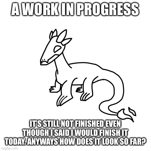 Should I make the horns a little longer? | A WORK IN PROGRESS; IT’S STILL NOT FINISHED EVEN THOUGH I SAID I WOULD FINISH IT TODAY. ANYWAYS HOW DOES IT LOOK SO FAR? | made w/ Imgflip meme maker