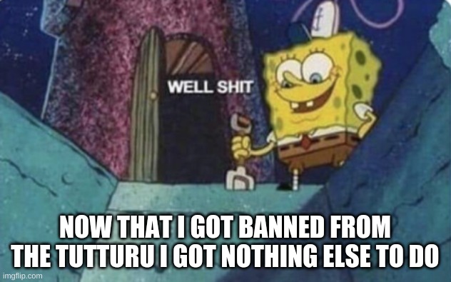 a small price to pay for salvation | NOW THAT I GOT BANNED FROM THE TUTTURU I GOT NOTHING ELSE TO DO | made w/ Imgflip meme maker