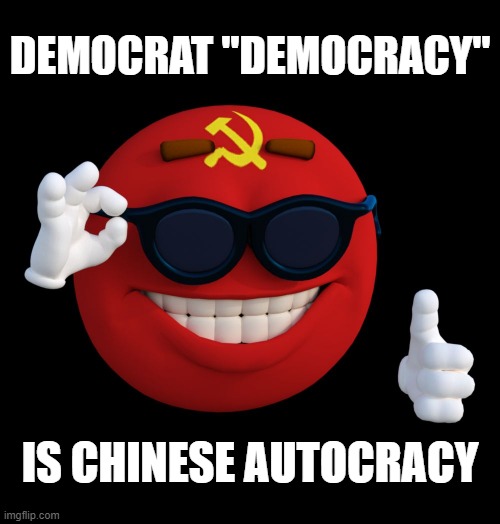 Democrat Democracy Is Chinese Autocracy (Treason) | DEMOCRAT "DEMOCRACY"; IS CHINESE AUTOCRACY | image tagged in communist ball | made w/ Imgflip meme maker