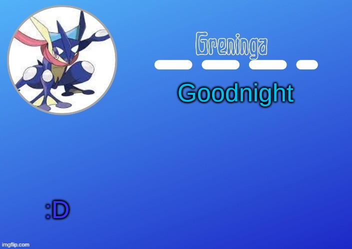 ._. | Goodnight; :D | image tagged in go to bed | made w/ Imgflip meme maker