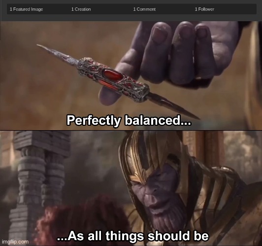 n o i c e | image tagged in thanos perfectly balanced as all things should be | made w/ Imgflip meme maker