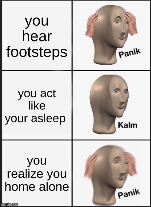 OMEGA OOF | you hear footsteps; you act like your asleep; you realize you home alone | image tagged in memes,panik kalm panik | made w/ Imgflip meme maker