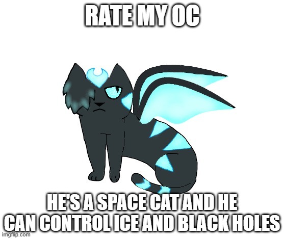 RATE MY OC; HE'S A SPACE CAT AND HE CAN CONTROL ICE AND BLACK HOLES | made w/ Imgflip meme maker