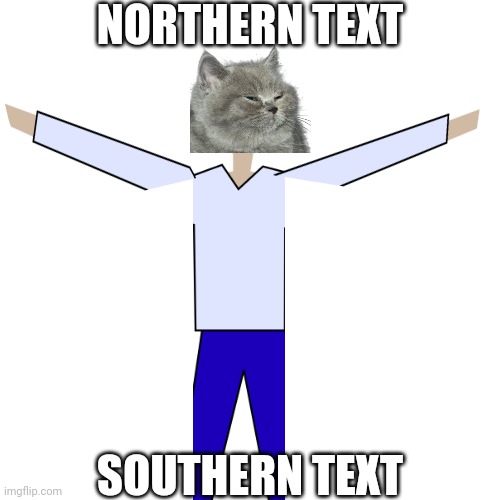 When the | NORTHERN TEXT; SOUTHERN TEXT | image tagged in memes,blank transparent square | made w/ Imgflip meme maker