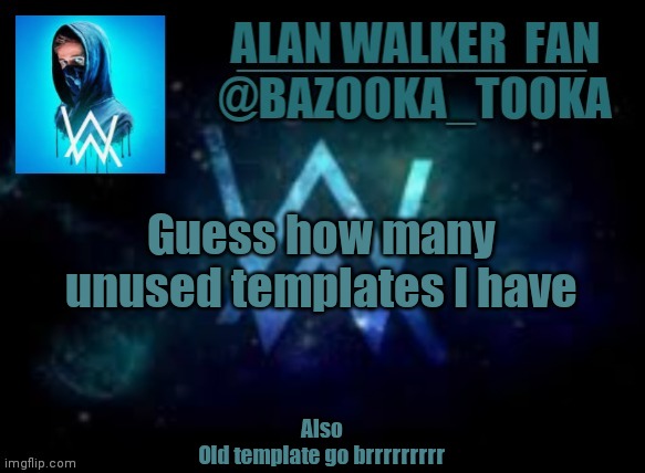 Bazooka's Alan Walker template | Guess how many unused templates I have; Also
Old template go brrrrrrrrr | image tagged in bazooka's alan walker template | made w/ Imgflip meme maker