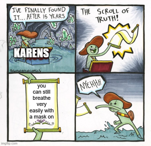 The Scroll Of Truth Meme |  KARENS; you can still breathe very easily with a mask on | image tagged in memes,the scroll of truth | made w/ Imgflip meme maker
