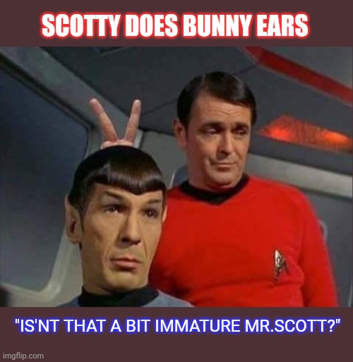 SCOTTY DOES BUNNY EARS; "IS'NT THAT A BIT IMMATURE MR.SCOTT?" | image tagged in star trek,bunny | made w/ Imgflip meme maker