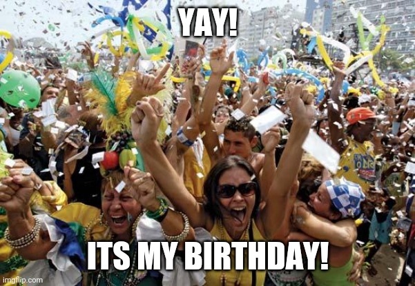 Today is my bday! | YAY! ITS MY BIRTHDAY! | image tagged in celebrate,bday,birthday,happy birthday | made w/ Imgflip meme maker