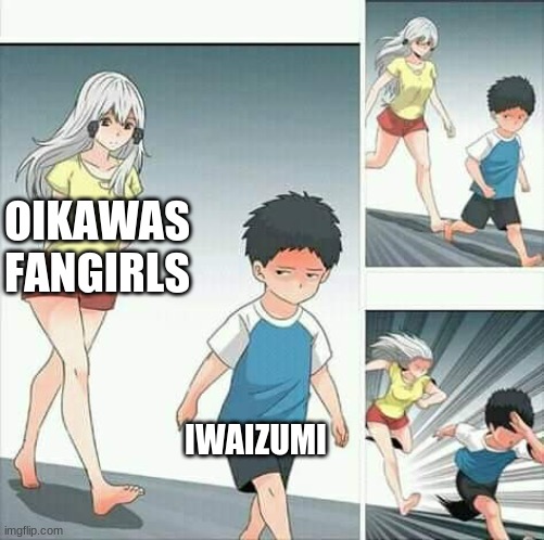 :) | OIKAWAS FANGIRLS; IWAIZUMI | image tagged in anime boy running | made w/ Imgflip meme maker