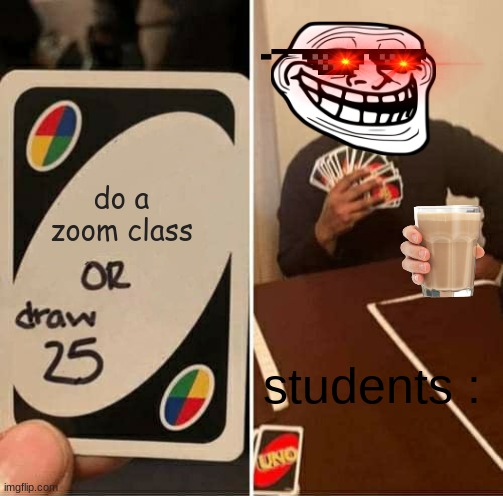 UNO Draw 25 Cards Meme | do a zoom class; students : | image tagged in memes,uno draw 25 cards | made w/ Imgflip meme maker