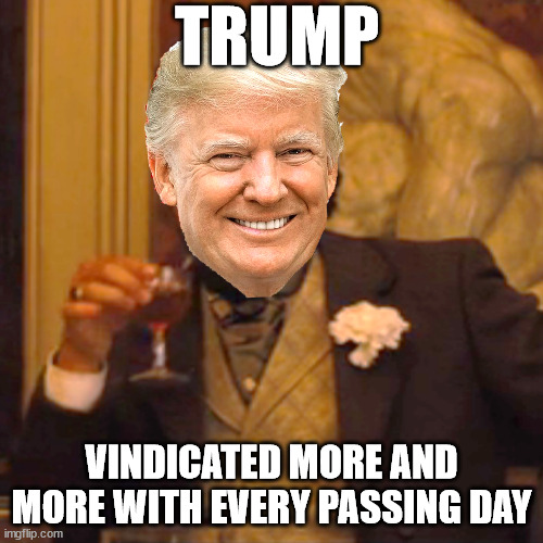 Laughing Leo Meme | TRUMP; VINDICATED MORE AND MORE WITH EVERY PASSING DAY | image tagged in memes,laughing leo | made w/ Imgflip meme maker