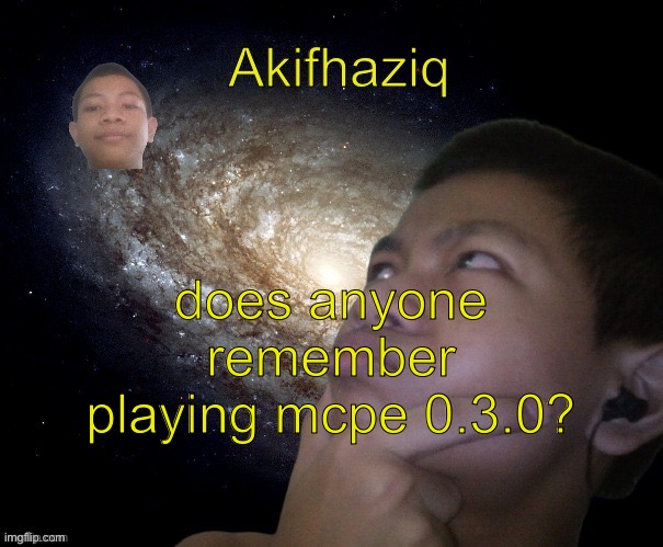 Akifhaziq template | does anyone remember playing mcpe 0.3.0? | image tagged in akifhaziq template | made w/ Imgflip meme maker