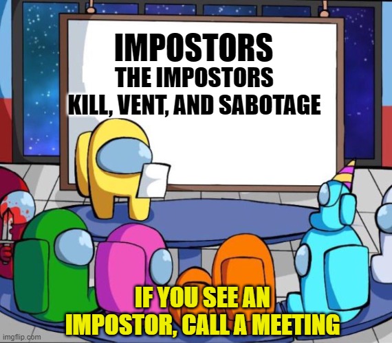 among us class | IMPOSTORS; THE IMPOSTORS KILL, VENT, AND SABOTAGE; IF YOU SEE AN IMPOSTOR, CALL A MEETING | image tagged in among us presentation | made w/ Imgflip meme maker
