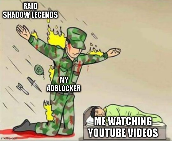 for the first time idk what to put here | RAID SHADOW LEGENDS; MY ADBLOCKER; ME WATCHING YOUTUBE VIDEOS | image tagged in soldier protecting sleeping child | made w/ Imgflip meme maker
