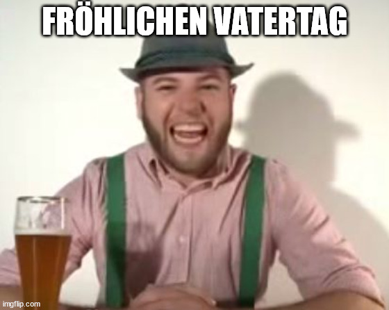 german | FRÖHLICHEN VATERTAG | image tagged in german | made w/ Imgflip meme maker