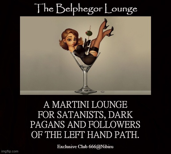Demons Club |  The Belphegor Lounge; A MARTINI LOUNGE FOR SATANISTS, DARK PAGANS AND FOLLOWERS OF THE LEFT HAND PATH. Exclusive Club 666@Nibiru | image tagged in demons,belphegor,satanists,martini,lounge,lhp | made w/ Imgflip meme maker