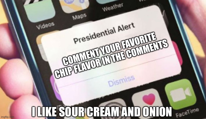 I wanna know | COMMENT YOUR FAVORITE CHIP FLAVOR IN THE COMMENTS; I LIKE SOUR CREAM AND ONION | image tagged in memes,presidential alert | made w/ Imgflip meme maker