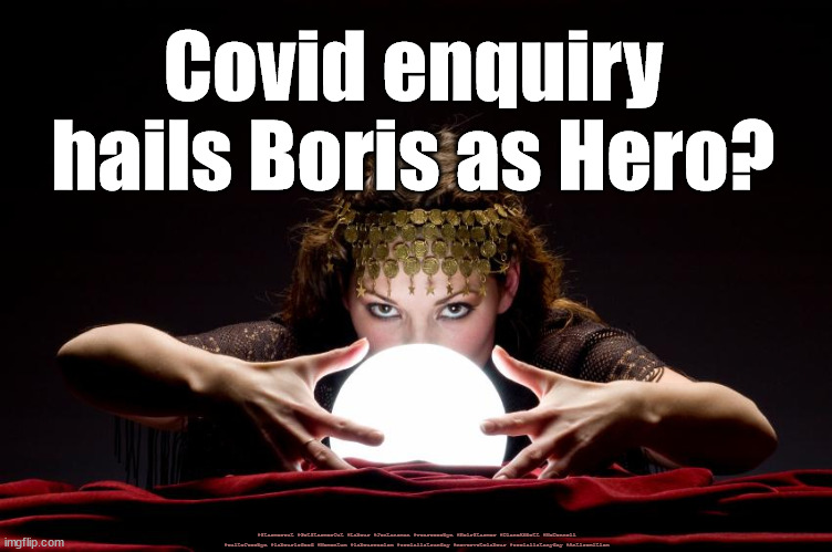 Covid Pandemic handling inquiry | Covid enquiry hails Boris as Hero? #Starmerout #GetStarmerOut #Labour #JonLansman #wearecorbyn #KeirStarmer #DianeAbbott #McDonnell #cultofcorbyn #labourisdead #Momentum #labourracism #socialistsunday #nevervotelabour #socialistanyday #Antisemitism | image tagged in crystal ball,corona virus covid 19,covid inquiry,pandemic inquiry,labourisdead,drakeford sturgeon boris | made w/ Imgflip meme maker