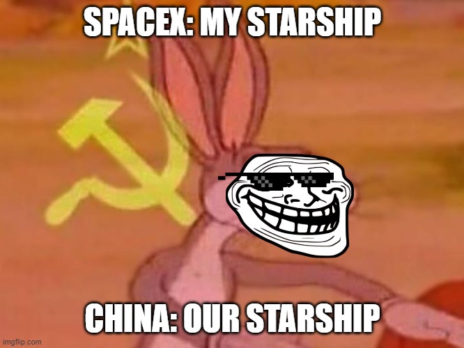 copy... | SPACEX: MY STARSHIP; CHINA: OUR STARSHIP | image tagged in bugs bunny comunista | made w/ Imgflip meme maker