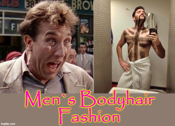 Men`s bodyhair fashion | Men`s Bodyhair
Fashion | image tagged in wierd stuff i do potoo | made w/ Imgflip meme maker