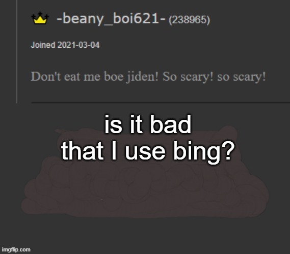 I do | is it bad that I use bing? | image tagged in beany | made w/ Imgflip meme maker