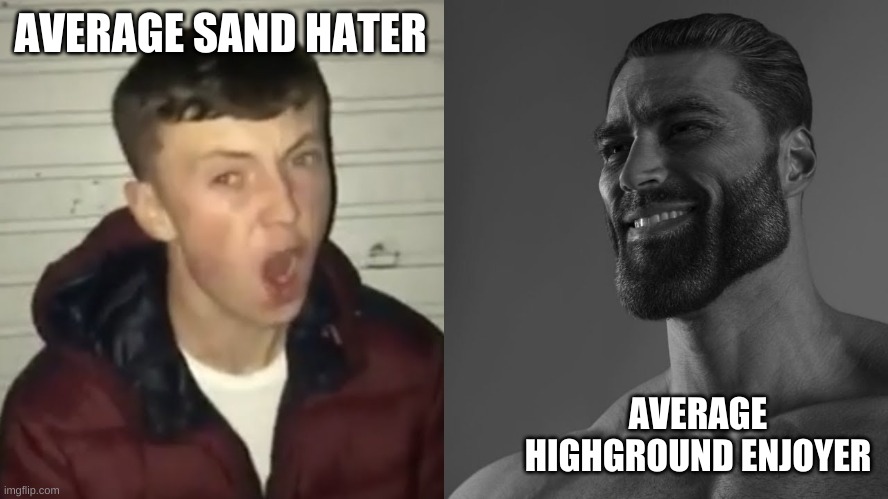 i like to eat sand |  AVERAGE SAND HATER; AVERAGE HIGHGROUND ENJOYER | image tagged in average fan vs average enjoyer | made w/ Imgflip meme maker