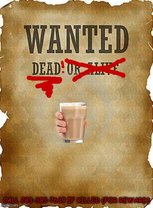 wanted dead or alive |  CALL 283-383-7639 IF KILLED (FOR REWARD) | image tagged in wanted dead or alive | made w/ Imgflip meme maker