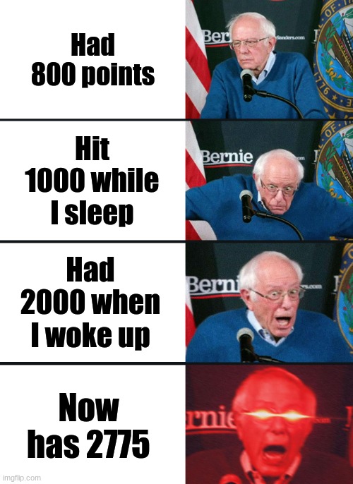 THANK YOU FOR 2887!!!!!!!! My goal was 1000 but yall took it to the extreme. | Had 800 points; Hit 1000 while I sleep; Had 2000 when I woke up; Now has 2775 | image tagged in bernie sanders reaction nuked | made w/ Imgflip meme maker