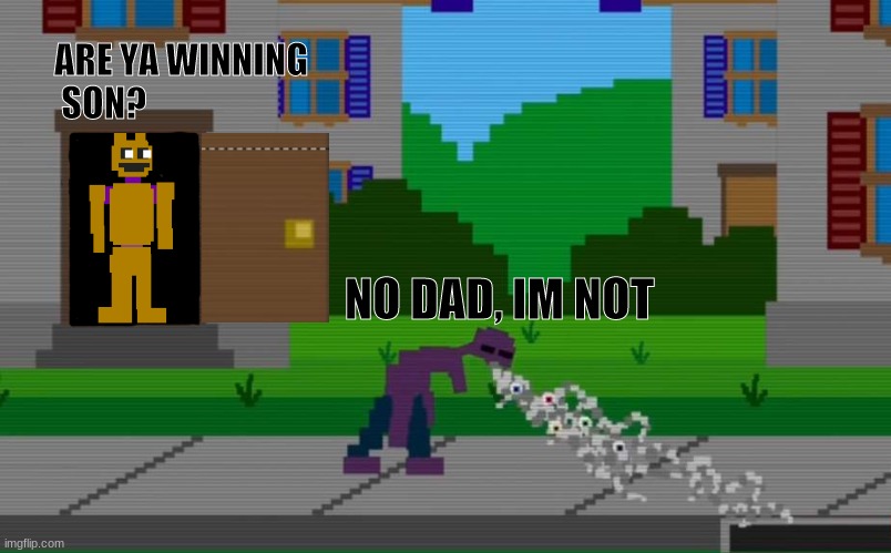 I remade my meme | ARE YA WINNING
 SON? NO DAD, IM NOT | image tagged in fnaf,five nights at freddys,five nights at freddy's,fnaf sister location,sister location | made w/ Imgflip meme maker