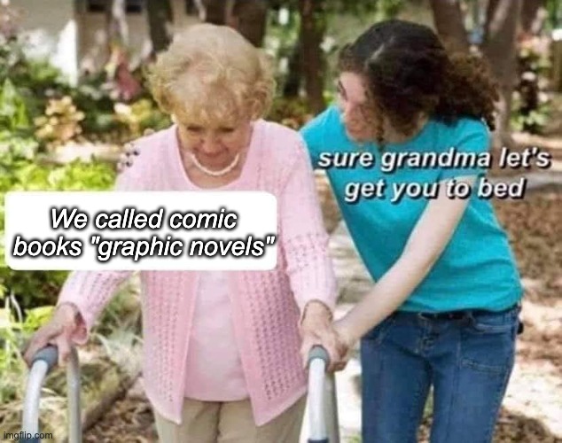 Sure grandma | We called comic books "graphic novels" | image tagged in sure grandma | made w/ Imgflip meme maker