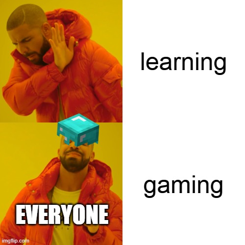 learning gaming EVERYONE | image tagged in memes,drake hotline bling | made w/ Imgflip meme maker