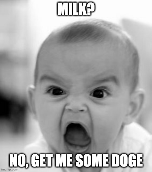 Angry Baby Meme | MILK? NO, GET ME SOME DOGE | image tagged in memes,angry baby | made w/ Imgflip meme maker