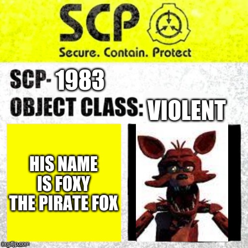 SCP Foxy | VIOLENT; 1983; HIS NAME IS FOXY THE PIRATE FOX | image tagged in scp euclid label template foundation tale's | made w/ Imgflip meme maker