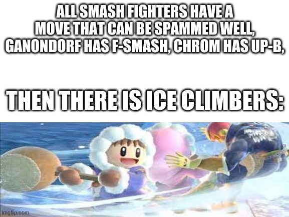 if this gets 50 upvotes i'll main Ice climbers, Switch name GhostTree | ALL SMASH FIGHTERS HAVE A MOVE THAT CAN BE SPAMMED WELL, GANONDORF HAS F-SMASH, CHROM HAS UP-B, THEN THERE IS ICE CLIMBERS: | image tagged in super smash bros,funny memes | made w/ Imgflip meme maker