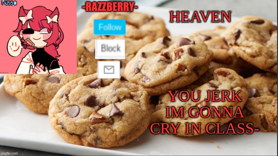 God why- | HEAVEN; YOU JERK IM GONNA CRY IN CLASS- | image tagged in razzyberry temp | made w/ Imgflip meme maker