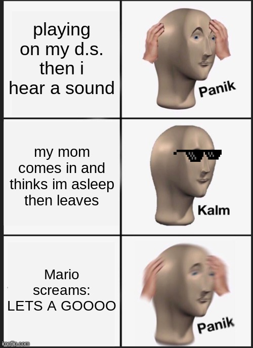 Panik Kalm Panik | playing on my d.s. then i hear a sound; my mom comes in and thinks im asleep then leaves; Mario screams: LETS A GOOOO | image tagged in memes,panik kalm panik | made w/ Imgflip meme maker