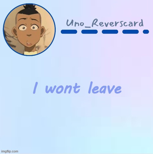 Uno_Reversecard Sokka temp (Made by Suga-.) | I wont leave | image tagged in uno_reversecard sokka temp made by suga- | made w/ Imgflip meme maker