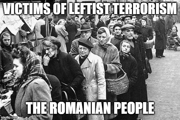 Victims of Leftist Terrorism: The Romanian People | VICTIMS OF LEFTIST TERRORISM; THE ROMANIAN PEOPLE | image tagged in nwo,leftist terrorism | made w/ Imgflip meme maker