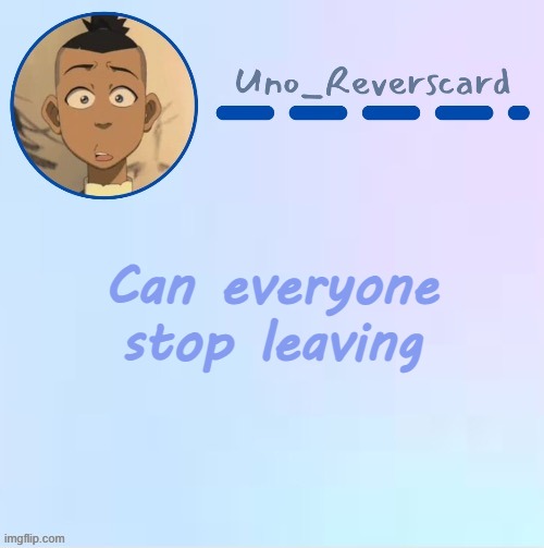 Uno_Reversecard Sokka temp (Made by Suga-.) | Can everyone stop leaving | image tagged in uno_reversecard sokka temp made by suga- | made w/ Imgflip meme maker