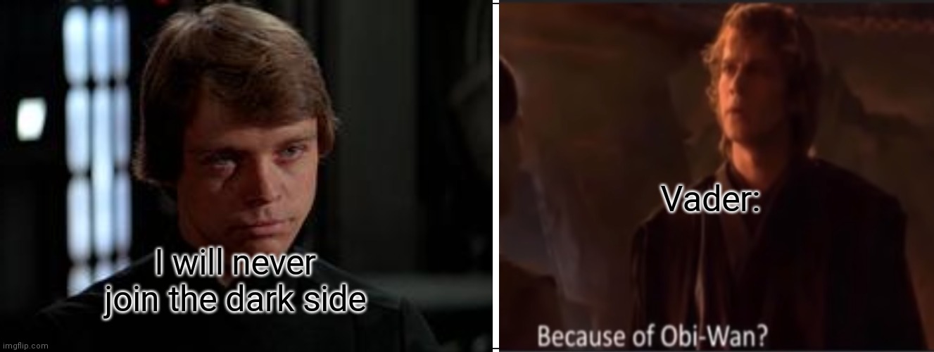 Like father like son... Right? | Vader:; I will never join the dark side | image tagged in star wars,star wars prequels | made w/ Imgflip meme maker