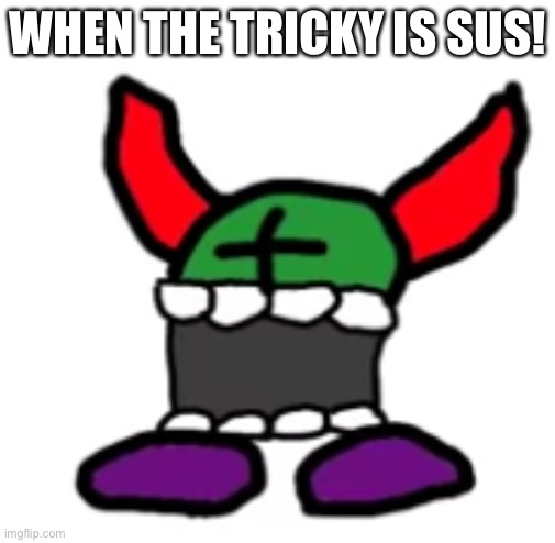 Sussy | WHEN THE TRICKY IS SUS! | image tagged in tricky iss amogus | made w/ Imgflip meme maker