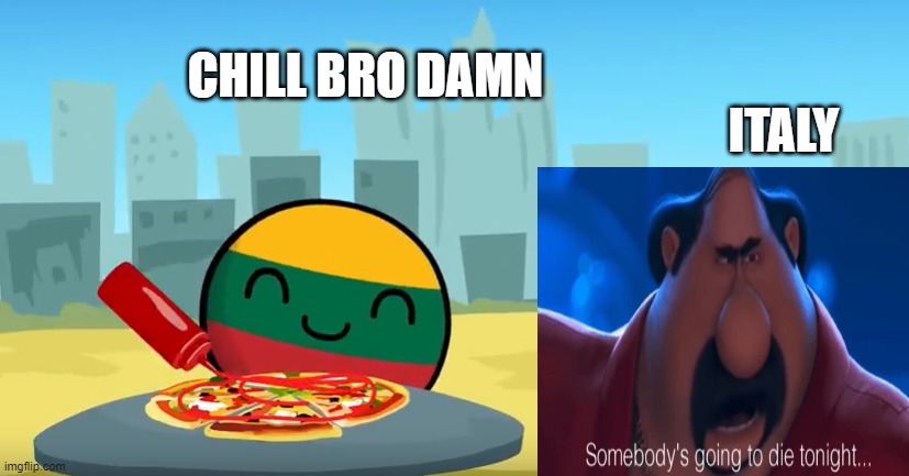 How to make Italy mad | CHILL BRO DAMN; ITALY | image tagged in countryballs pizza | made w/ Imgflip meme maker
