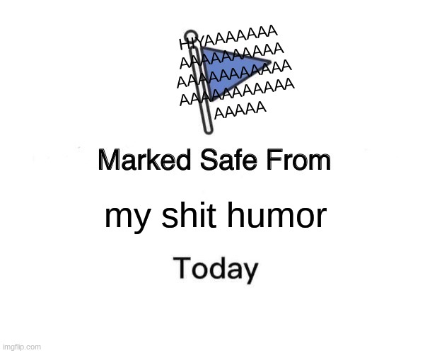 JK my memes flourish | HIYAAAAAAA
AAAAAAAAAA
AAAAAAAAAAA
AAAAAAAAAAA
AAAAA; my shit humor | image tagged in memes,marked safe from | made w/ Imgflip meme maker