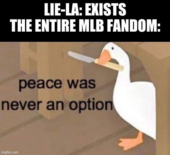 It’s true | image tagged in untitled goose peace was never an option | made w/ Imgflip meme maker